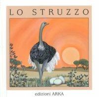 Lo struzzo. Ediz. illustrata - Cristiana Taverna - Libro Arka 2008, Quattro stagioni | Libraccio.it