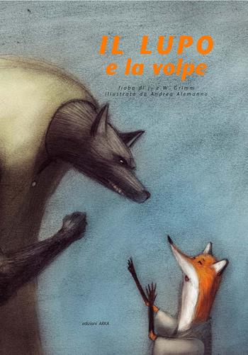 Il lupo e la volpe. Ediz. illustrata - Wilhelm Grimm, Jacob Grimm - Libro Arka 2013, Perle classiche | Libraccio.it