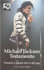 Michael Jackson. Testamento. Pensieri e parole del re del pop