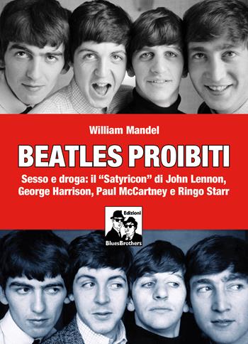 Beatles proibiti. Sesso e droga: il «Satyricon» di John Lennon, George Harrison, Paul McCartney e Ringo Starr - William Mandel - Libro Blues Brothers 2024 | Libraccio.it