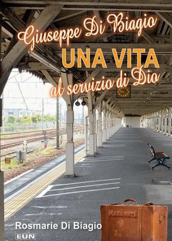 Giuseppe Di Biagio. Una vita al servizio di Dio - Rosmarie Di Biagio - Libro Uomini Nuovi 2013 | Libraccio.it