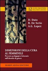 Dimensioni della cura femminile. Percorso pedagogico-letterario sull'identità di genere - Daniela Dato, Barbara De Serio, Anna Grazia Lopez - Libro Adda 2007 | Libraccio.it