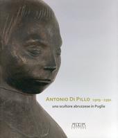 Antonio di Pillo 1909-1991. Uno scultore abruzzese in Puglia. Ediz. illustrata