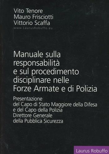 Manuale sulla responsabilità e sul procedimento disciplinare nelle forze armate e di polizia - Vito Tenore, Mauro Frisciotti, Vittorio Scaffa - Libro Laurus Robuffo 2010 | Libraccio.it