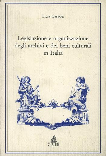 Legislazione e organizzazione degli archivi e dei beni culturali in Italia - Licia Casadei - Libro CLUEB 1995 | Libraccio.it