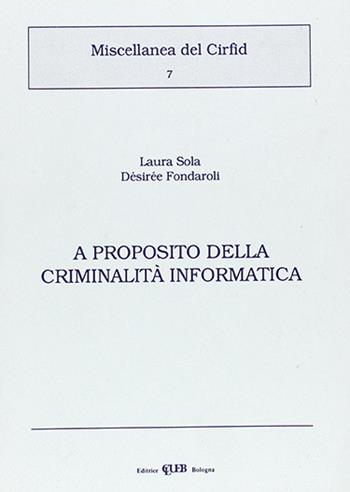 A proposito della criminalità informatica - Laura Sola, Désirée Fondaroli - Libro CLUEB 1992, Miscellanea del Cirfid | Libraccio.it