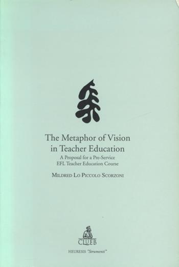 The metaphor of vision in teacher education - Mildred Lo Piccolo Scorzoni - Libro CLUEB 1997, Heuresis. Strumenti insegnam. linguistico | Libraccio.it