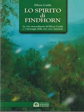 Lo spirito di Findhorn. La vita straordinaria di Eileen Caddy e i messaggi della sua voce interiore