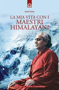 La mia vita con i maestri himalayani - Swami Rama - Libro Edizioni Il Punto d'Incontro 2007, Uomini e spiritualità | Libraccio.it