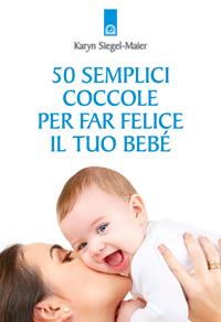 50 semplici coccole per far felice il tuo bebé - Karyn Siegel-Maier - Libro Edizioni Il Punto d'Incontro 2004, Salute, benessere e psiche | Libraccio.it