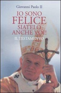 Io sono felice, siatelo anche voi! Il testamento - Giovanni Paolo II - Libro Edizioni Il Punto d'Incontro 2006, Uomini e spiritualità | Libraccio.it