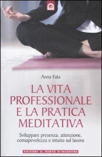 La vita professionale e la pratica meditativa - Anna Fata - Libro Edizioni Il Punto d'Incontro 2009, Nuove frontiere del pensiero | Libraccio.it