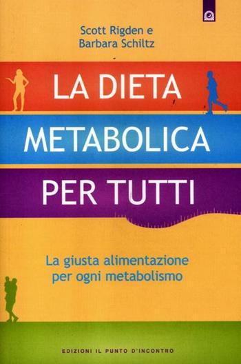La dieta metabolica per tutti. La giusta alimentazione per ogni metabolismo - Scott Rigden, Barbara Schiltz - Libro Edizioni Il Punto d'Incontro 2012, Salute e benessere | Libraccio.it
