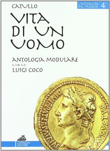 Vita di un uomo. Antologia modulare. - G. Valerio Catullo - Libro Loffredo 2002, L'attualità del passato | Libraccio.it