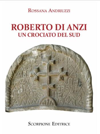 Roberto di Anzi. Un crociato del sud - Rossana Andriuzzi - Libro Scorpione 2023 | Libraccio.it