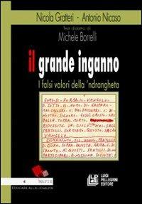 Il grande inganno. I falsi valori della 'ndrangheta - Nicola Gratteri, Antonio Nicaso, Michele Borrelli - Libro Pellegrini 2007, Mafie | Libraccio.it