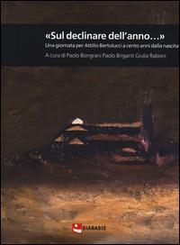 «Sul declinar dell'anno...» Una giornata per Attilio Bertolucci a cento anni dalla nascita  - Libro Diabasis 2015, Montefalcone studium | Libraccio.it