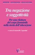 Tra negazione e soggettività. Per una rilettura del corpo femminile nella storia dell'educazione  - Libro Guerini Scientifica 2007 | Libraccio.it