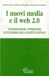 Nuovi media e Web 2.0 - Stefano Mizzella, Paolo Ferri, Francesca Scenini - Libro Guerini Scientifica 2009 | Libraccio.it