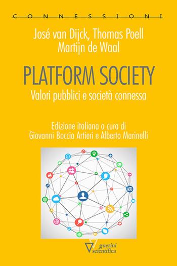 Platform society. Valori pubblici e società connessa - José Van Dijck, Thomas Poell, Martijn De Waal - Libro Guerini Scientifica 2019, Connessioni | Libraccio.it