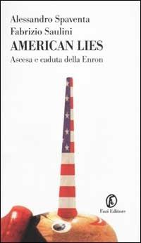 American lies. Ascesa e caduta della Enron - Alessandro Spaventa, Fabrizio Saulini - Libro Fazi 2002, Le terre | Libraccio.it
