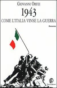 1943. Come l'Italia vinse la guerra - Giovanni Orfei - Libro Fazi 2003, Le vele | Libraccio.it