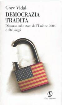 Democrazia tradita. Discorso sullo stato dell'Unione 2004 e altri saggi - Gore Vidal - Libro Fazi 2004, Le terre | Libraccio.it