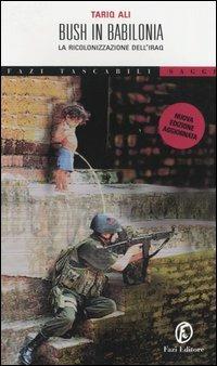 Bush in Babilonia. La ricolonizzazione dell'Iraq - Tariq Ali - Libro Fazi 2005, Tascabili | Libraccio.it