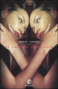 Se davvero fossi nata - Franco Ferrucci - Libro Fazi 2005, Le vele | Libraccio.it