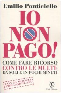 Io non pago! Come fare ricorso contro le multe da soli e in pochi minuti - Emilio Ponticiello - Libro Fazi 2007 | Libraccio.it