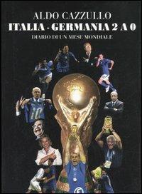 Italia-Germania 2 a 0. Diario di un mese mondiale - Aldo Cazzullo - Libro Fazi 2006 | Libraccio.it
