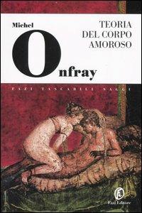 Teoria del corpo amoroso. Per un'erotica solare - Michel Onfray - Libro Fazi 2007, Tascabili | Libraccio.it