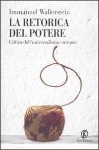 La retorica del potere. Critica dell'universalismo europeo - Immanuel Wallerstein - Libro Fazi 2007, Le terre | Libraccio.it