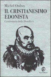 Il cristianesimo edonista. Controstoria della filosofia. Vol. 2 - Michel Onfray - Libro Fazi 2007, Le terre | Libraccio.it