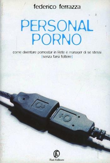 Personal porno. Come diventare pornostar in rete e manager di se stessi (senza farsi fottere) - Federico Ferrazza - Libro Fazi 2008 | Libraccio.it