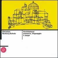 Architettura: presenza, linguaggio, luogo. Ediz. illustrata - Christian Norberg Schulz - Libro Skira 2002, Saggi Skira | Libraccio.it