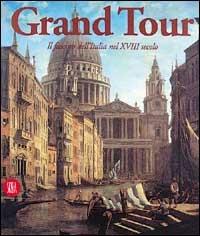Grand tour. Il fascino dell'Italia nel XVIII secolo  - Libro Skira 2002, Arte antica. Cataloghi | Libraccio.it