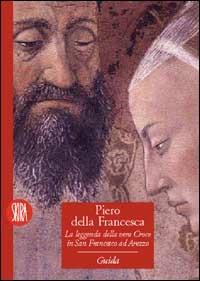Piero della Francesca. La leggenda della vera croce in S. Francesco ad Arezzo  - Libro Skira 2002, Musei e luoghi artistici | Libraccio.it