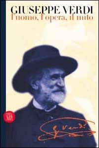 Giuseppe Verdi. L'uomo, l'opera, il mito  - Libro Skira 2002, Musica e spettacolo | Libraccio.it