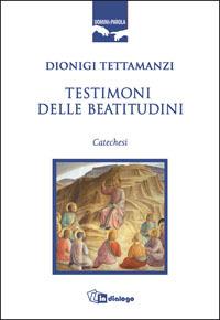 Testimoni delle beatitudini. Catechesi - Dionigi Tettamanzi - Libro In Dialogo 2006, Uomini e parola | Libraccio.it