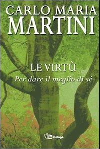 Le virtù. Per dare il meglio di sé - Carlo Maria Martini - Libro In Dialogo 2010 | Libraccio.it
