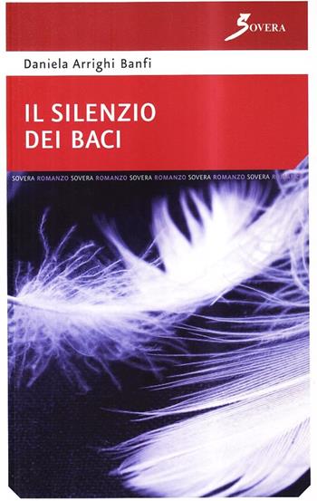 Silenzio dei baci - Daniela Arrighi Banfi - Libro Sovera Edizioni 2006, Narrare | Libraccio.it