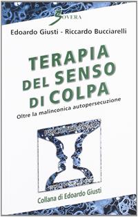 Terapia del senso di colpa - Edoardo Giusti, Riccardo Bucciarelli - Libro Sovera Edizioni 2011, Psicoterapia e counseling | Libraccio.it