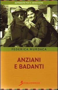 Anziani e badanti - Federica Murdaca - Libro Sovera Edizioni 2009, Autoaiuto per il benessere | Libraccio.it