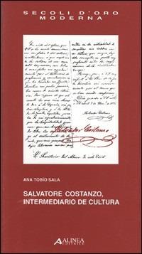 Salvatore Costanzo. Intermediario de cultura - Anna Tobío Sala - Libro Alinea 2000, I secoli d'oro | Libraccio.it