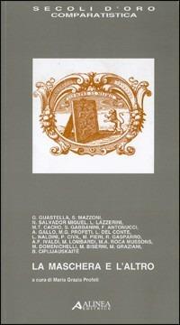 La maschera e l'altro  - Libro Alinea 2005, I secoli d'oro | Libraccio.it