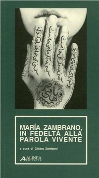 Maria Zambrano, in fedeltà alla parola vivente  - Libro Alinea 2006, Materiali per la storia dell'estetica | Libraccio.it