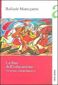 Fine dell'educazione - Raffaele Mantegazza - Libro Città Aperta 2006, Saggi | Libraccio.it