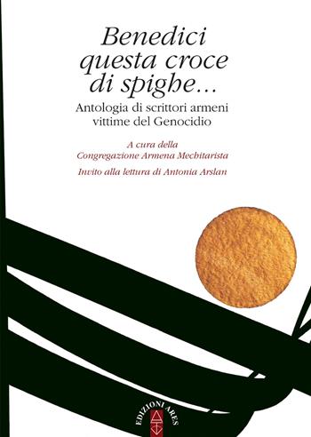 Benedici questa croce di spighe... Antologia di scrittori armeni vittime del genocidio  - Libro Ares 2017, Ossidiana | Libraccio.it