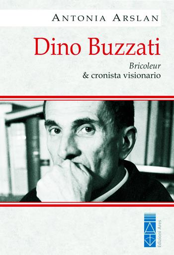 Dino Buzzati. Bricoleur & cronista visionario - Antonia Arslan - Libro Ares 2019, Profili | Libraccio.it